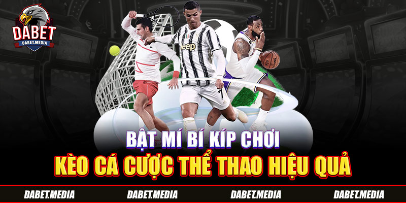 Bật mí bí kíp chơi kèo cá cược thể thao hiệu quả 