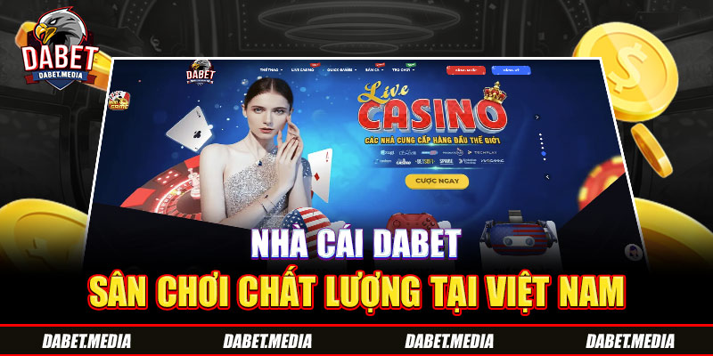 Nhà cái Dabet - Sân chơi chất lượng tại Việt Nam