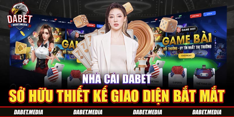 Nhà cái Dabet sở hữu thiết kế giao diện bắt mắt