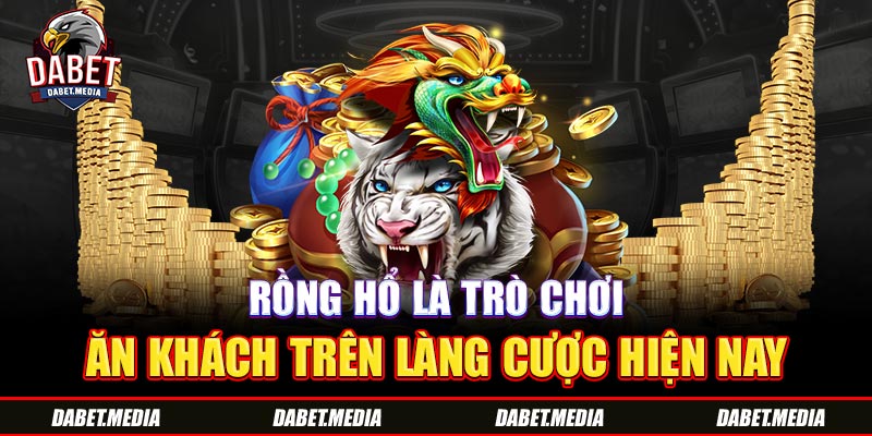 Rồng hổ là trò chơi ăn khách trên làng cược hiện nay