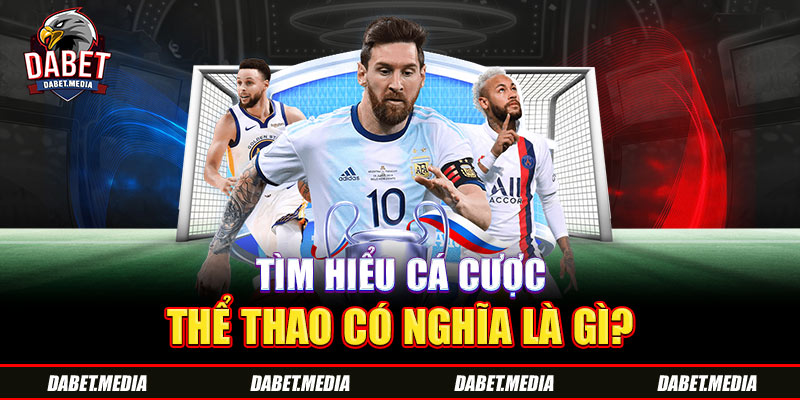 Tìm hiểu cá cược thể thao có nghĩa là gì?