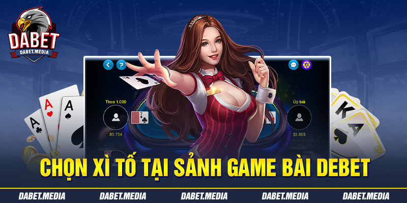 Chọn Xì Tố tại sảnh game bài DABET