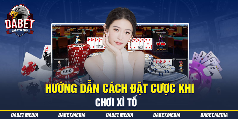 Hướng dẫn cách đặt cược khi chơi Xì Tố