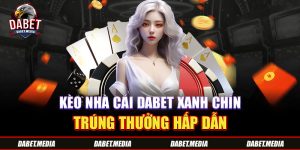 Kèo Nhà Cái Dabet Xanh Chín - Trúng Thưởng Hấp Dẫn