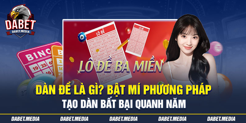 Dàn đề là gì? Bật mí phương pháp tạo dàn bất bại quanh năm